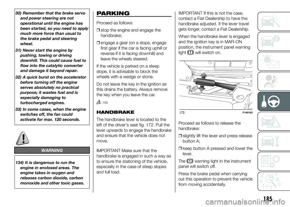 FIAT DUCATO BASE CAMPER 2016  Owner handbook (in English) 30) Remember that the brake servo
and power steering are not
operational until the engine has
been started, so you need to apply
much more force than usual to
the brake pedal and steering
wheel.
31) N