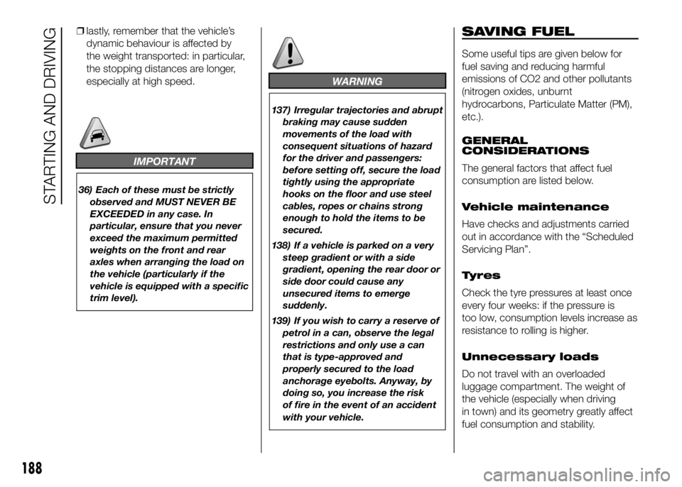 FIAT DUCATO BASE CAMPER 2016 Owner handbook (in English) ❒lastly, remember that the vehicle’s
dynamic behaviour is affected by
the weight transported: in particular,
the stopping distances are longer,
especially at high speed.
IMPORTANT
36) Each of thes FIAT DUCATO BASE CAMPER 2016 Owner handbook (in English) ❒lastly, remember that the vehicle’s
dynamic behaviour is affected by
the weight transported: in particular,
the stopping distances are longer,
especially at high speed.
IMPORTANT
36) Each of thes