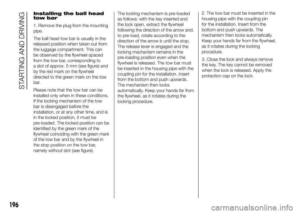 FIAT DUCATO BASE CAMPER 2016 Owner handbook (in English) Installing the ball head
tow bar
1. Remove the plug from the mounting
pipe.
The ball head tow bar is usually in the
released position when taken out from
the luggage compartment. This can
be observed FIAT DUCATO BASE CAMPER 2016 Owner handbook (in English) Installing the ball head
tow bar
1. Remove the plug from the mounting
pipe.
The ball head tow bar is usually in the
released position when taken out from
the luggage compartment. This can
be observed