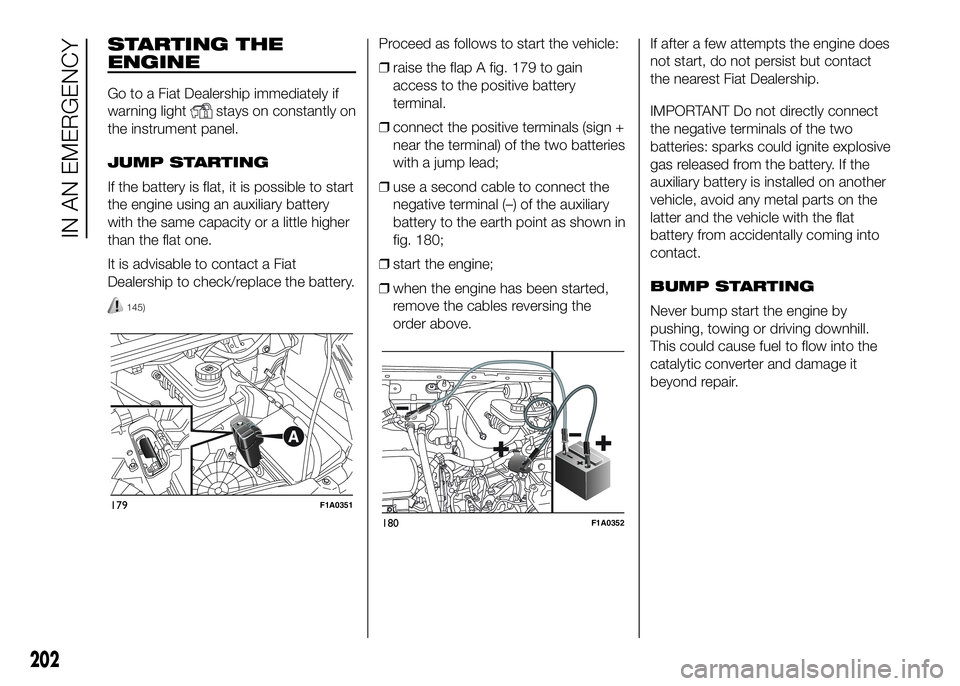 FIAT DUCATO BASE CAMPER 2016 Owner handbook (in English) STARTING THE
ENGINE
Go to a Fiat Dealership immediately if
warning light
stays on constantly on
the instrument panel.
JUMP STARTING
If the battery is flat, it is possible to start
the engine using an FIAT DUCATO BASE CAMPER 2016 Owner handbook (in English) STARTING THE
ENGINE
Go to a Fiat Dealership immediately if
warning light
stays on constantly on
the instrument panel.
JUMP STARTING
If the battery is flat, it is possible to start
the engine using an