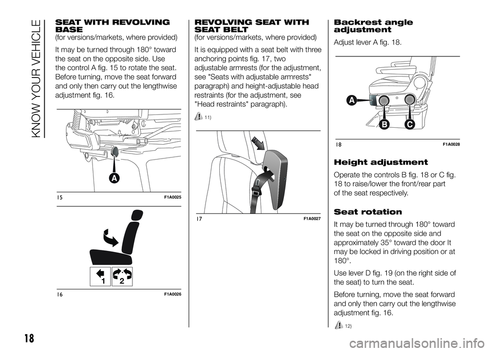 FIAT DUCATO BASE CAMPER 2016 Owner handbook (in English) SEAT WITH REVOLVING
BASE
(for versions/markets, where provided)
It may be turned through 180° toward
the seat on the opposite side. Use
the control A fig. 15 to rotate the seat.
Before turning, move FIAT DUCATO BASE CAMPER 2016 Owner handbook (in English) SEAT WITH REVOLVING
BASE
(for versions/markets, where provided)
It may be turned through 180° toward
the seat on the opposite side. Use
the control A fig. 15 to rotate the seat.
Before turning, move