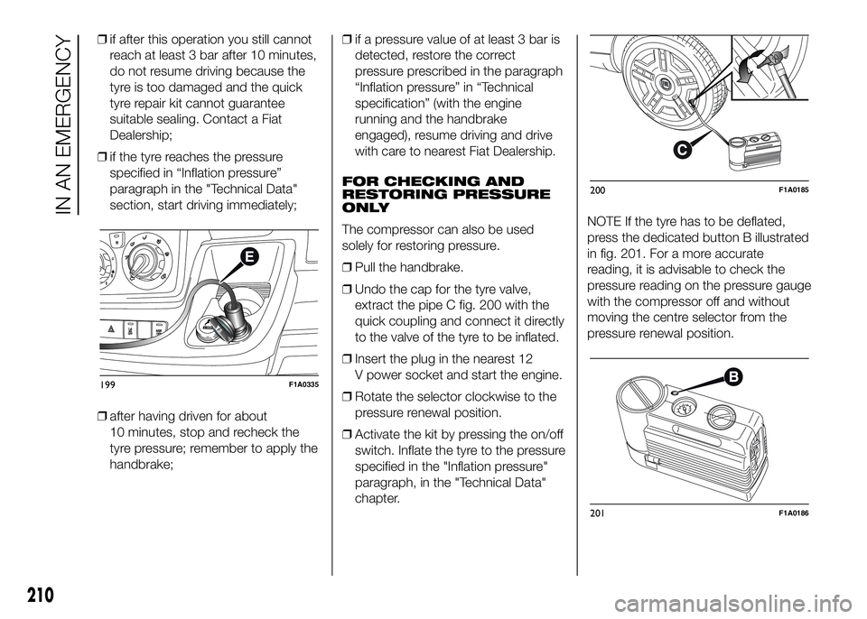 FIAT DUCATO BASE CAMPER 2016 Owner handbook (in English) ❒if after this operation you still cannot
reach at least 3 bar after 10 minutes,
do not resume driving because the
tyre is too damaged and the quick
tyre repair kit cannot guarantee
suitable sealing FIAT DUCATO BASE CAMPER 2016 Owner handbook (in English) ❒if after this operation you still cannot
reach at least 3 bar after 10 minutes,
do not resume driving because the
tyre is too damaged and the quick
tyre repair kit cannot guarantee
suitable sealing