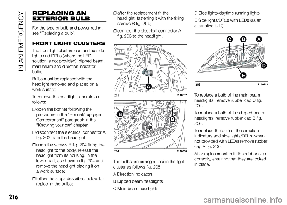 FIAT DUCATO BASE CAMPER 2016 Owner handbook (in English) REPLACING AN
EXTERIOR BULB
For the type of bulb and power rating,
see “Replacing a bulb”.
FRONT LIGHT CLUSTERS
The front light clusters contain the side
lights and DRLs (where the LED
solution is FIAT DUCATO BASE CAMPER 2016 Owner handbook (in English) REPLACING AN
EXTERIOR BULB
For the type of bulb and power rating,
see “Replacing a bulb”.
FRONT LIGHT CLUSTERS
The front light clusters contain the side
lights and DRLs (where the LED
solution is