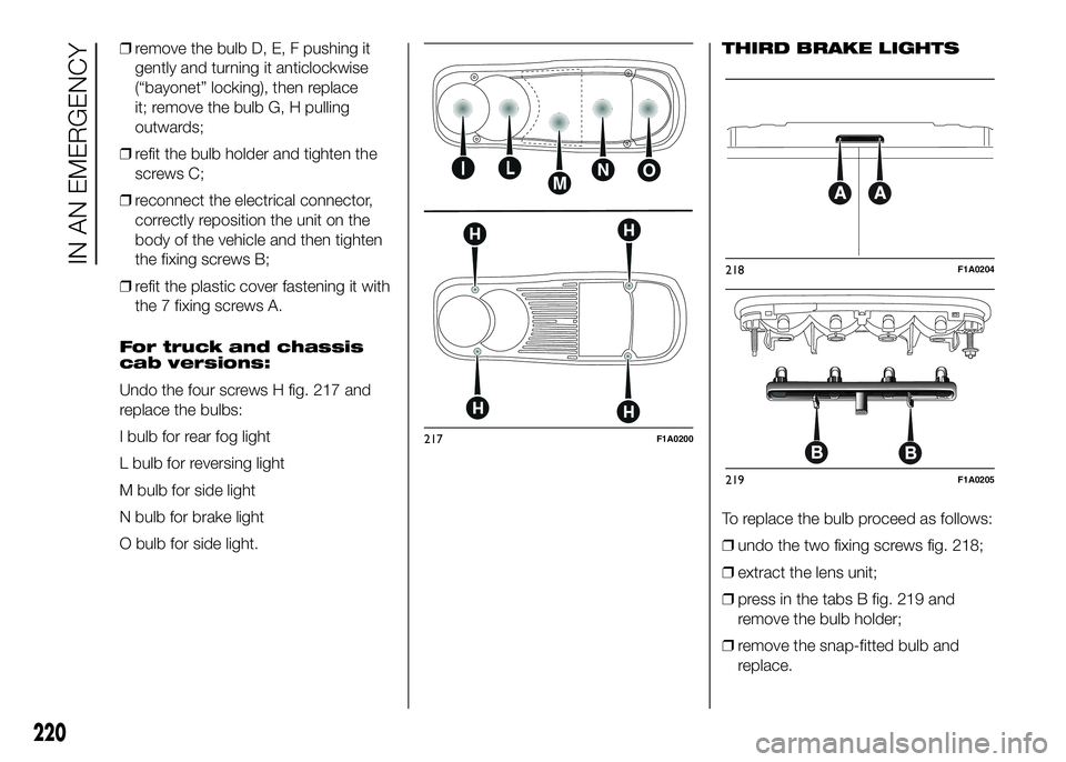 FIAT DUCATO BASE CAMPER 2016 Owner handbook (in English) ❒remove the bulb D, E, F pushing it
gently and turning it anticlockwise
(“bayonet” locking), then replace
it; remove the bulb G, H pulling
outwards;
❒refit the bulb holder and tighten the
scre FIAT DUCATO BASE CAMPER 2016 Owner handbook (in English) ❒remove the bulb D, E, F pushing it
gently and turning it anticlockwise
(“bayonet” locking), then replace
it; remove the bulb G, H pulling
outwards;
❒refit the bulb holder and tighten the
scre