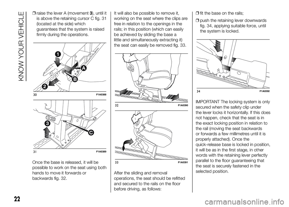 FIAT DUCATO BASE CAMPER 2016 Owner handbook (in English) ❒raise the lever A (movement3), until it
is above the retaining cursor C fig. 31
(located at the side) which
guarantees that the system is raised
firmly during the operations.
Once the base is relea FIAT DUCATO BASE CAMPER 2016 Owner handbook (in English) ❒raise the lever A (movement3), until it
is above the retaining cursor C fig. 31
(located at the side) which
guarantees that the system is raised
firmly during the operations.
Once the base is relea