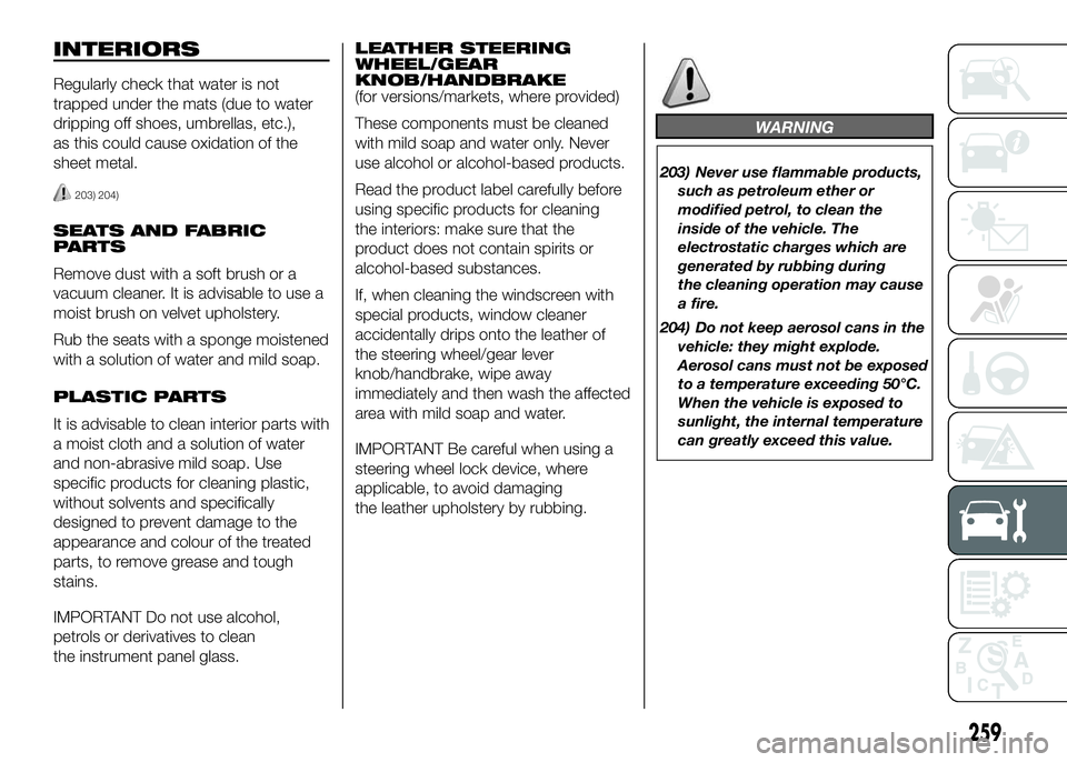 FIAT DUCATO BASE CAMPER 2016 Owner handbook (in English) INTERIORS
Regularly check that water is not
trapped under the mats (due to water
dripping off shoes, umbrellas, etc.),
as this could cause oxidation of the
sheet metal.
203) 204)
SEATS AND FABRIC
PART FIAT DUCATO BASE CAMPER 2016 Owner handbook (in English) INTERIORS
Regularly check that water is not
trapped under the mats (due to water
dripping off shoes, umbrellas, etc.),
as this could cause oxidation of the
sheet metal.
203) 204)
SEATS AND FABRIC
PART