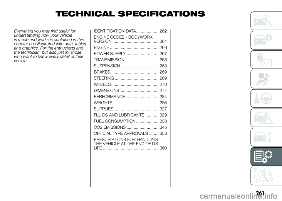 FIAT DUCATO BASE CAMPER 2016 Owner handbook (in English) TECHNICAL SPECIFICATIONS
Everything you may find useful for
understanding how your vehicle
is made and works is contained in this
chapter and illustrated with data, tables
and graphics. For the enthus FIAT DUCATO BASE CAMPER 2016 Owner handbook (in English) TECHNICAL SPECIFICATIONS
Everything you may find useful for
understanding how your vehicle
is made and works is contained in this
chapter and illustrated with data, tables
and graphics. For the enthus