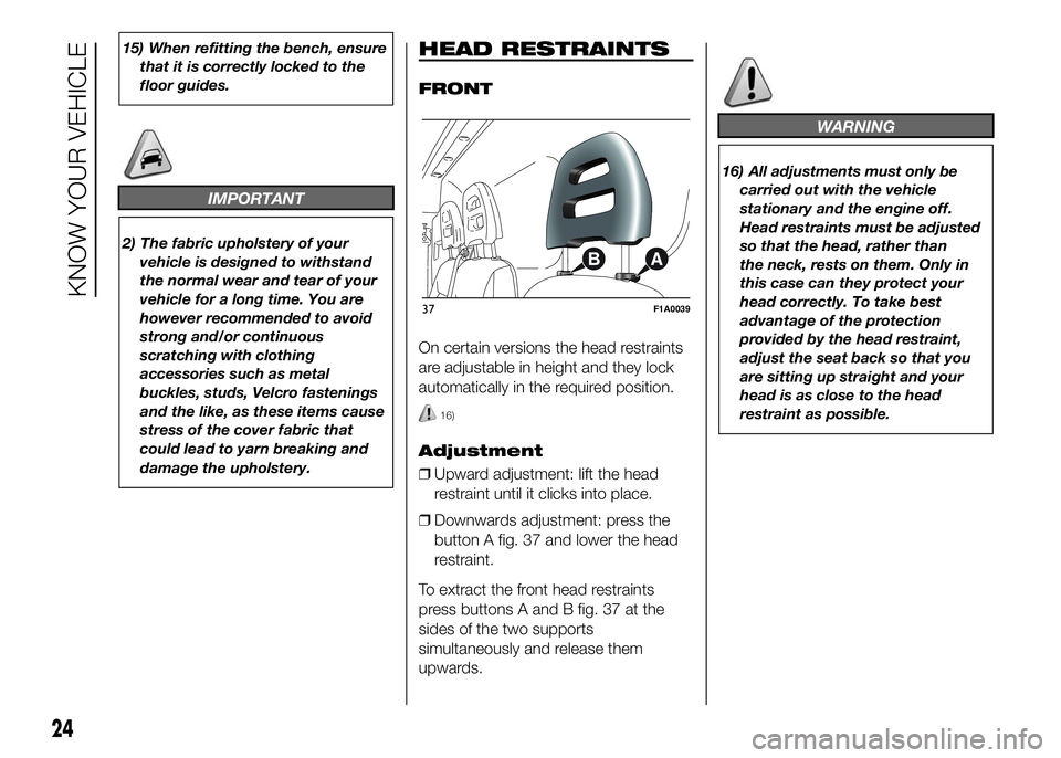 FIAT DUCATO BASE CAMPER 2016 Owner handbook (in English) 15) When refitting the bench, ensure
that it is correctly locked to the
floor guides.
IMPORTANT
2) The fabric upholstery of your
vehicle is designed to withstand
the normal wear and tear of your
vehic FIAT DUCATO BASE CAMPER 2016 Owner handbook (in English) 15) When refitting the bench, ensure
that it is correctly locked to the
floor guides.
IMPORTANT
2) The fabric upholstery of your
vehicle is designed to withstand
the normal wear and tear of your
vehic