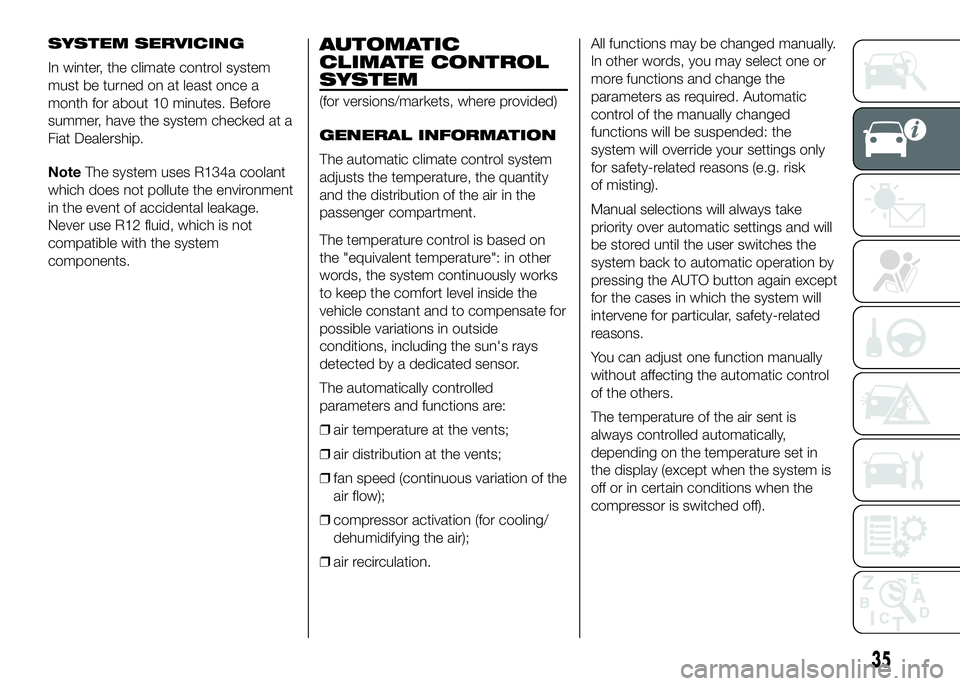 FIAT DUCATO BASE CAMPER 2016 Owner handbook (in English) SYSTEM SERVICING
In winter, the climate control system
must be turned on at least once a
month for about 10 minutes. Before
summer, have the system checked at a
Fiat Dealership.
NoteThe system uses R1 FIAT DUCATO BASE CAMPER 2016 Owner handbook (in English) SYSTEM SERVICING
In winter, the climate control system
must be turned on at least once a
month for about 10 minutes. Before
summer, have the system checked at a
Fiat Dealership.
NoteThe system uses R1