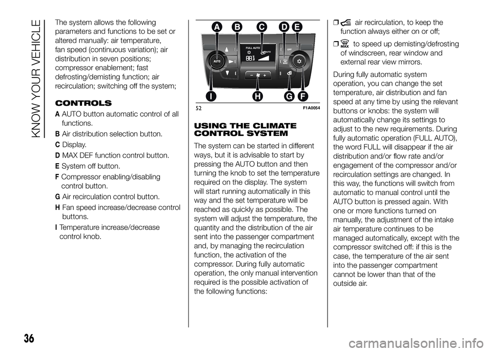 FIAT DUCATO BASE CAMPER 2016  Owner handbook (in English) The system allows the following
parameters and functions to be set or
altered manually: air temperature,
fan speed (continuous variation); air
distribution in seven positions;
compressor enablement; f