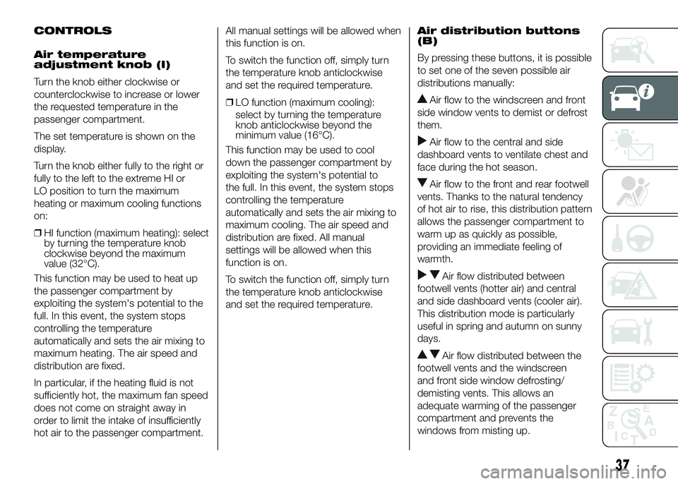 FIAT DUCATO BASE CAMPER 2016  Owner handbook (in English) CONTROLS
Air temperature
adjustment knob (I)
Turn the knob either clockwise or
counterclockwise to increase or lower
the requested temperature in the
passenger compartment.
The set temperature is show