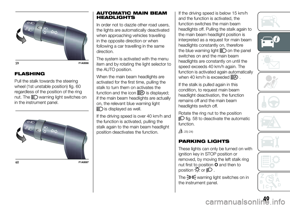 FIAT DUCATO BASE CAMPER 2016 Owner handbook (in English) FLASHING
Pull the stalk towards the steering
wheel (1st unstable position) fig. 60
regardless of the position of the ring
nut. The
warning light switches on
in the instrument panel.AUTOMATIC MAIN BEAM FIAT DUCATO BASE CAMPER 2016 Owner handbook (in English) FLASHING
Pull the stalk towards the steering
wheel (1st unstable position) fig. 60
regardless of the position of the ring
nut. The
warning light switches on
in the instrument panel.AUTOMATIC MAIN BEAM