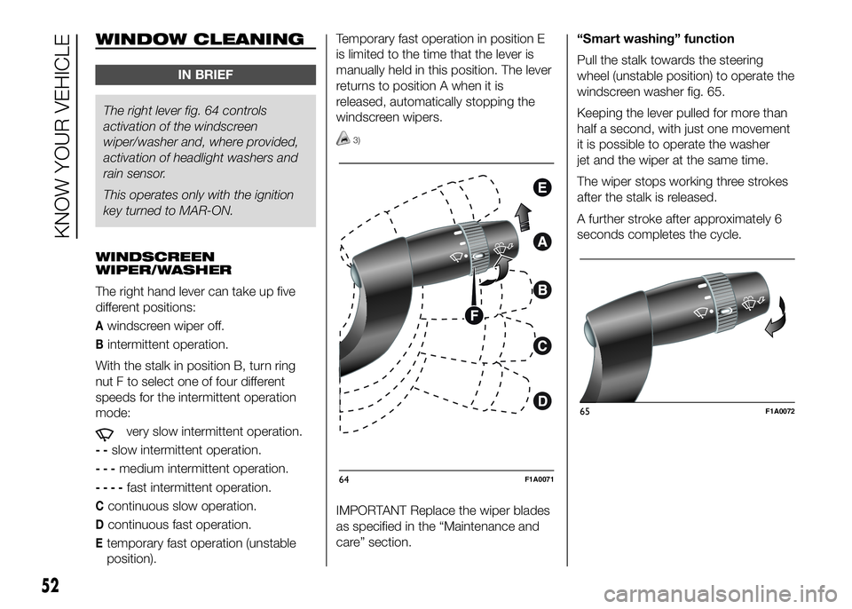 FIAT DUCATO BASE CAMPER 2016 Owner handbook (in English) WINDOW CLEANING
IN BRIEF
The right lever fig. 64 controls
activationof the windscreen
wiper/washer and, where provided,
activation of headlight washers and
rain sensor.
This operates only with the ign FIAT DUCATO BASE CAMPER 2016 Owner handbook (in English) WINDOW CLEANING
IN BRIEF
The right lever fig. 64 controls
activationof the windscreen
wiper/washer and, where provided,
activation of headlight washers and
rain sensor.
This operates only with the ign