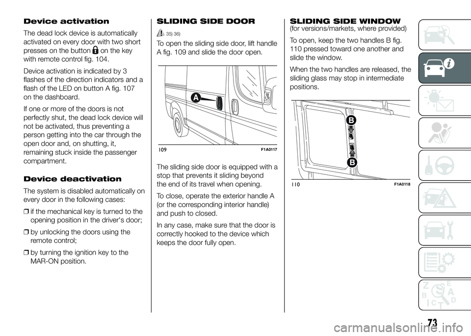 FIAT DUCATO BASE CAMPER 2016 Owner handbook (in English) Device activation
The dead lock device is automatically
activated on every door with two short
presses on the button
on the key
with remote control fig. 104.
Device activation is indicated by 3
flashe FIAT DUCATO BASE CAMPER 2016 Owner handbook (in English) Device activation
The dead lock device is automatically
activated on every door with two short
presses on the button
on the key
with remote control fig. 104.
Device activation is indicated by 3
flashe