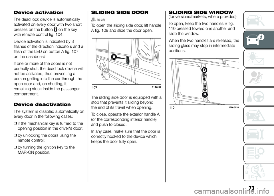 FIAT DUCATO BASE CAMPER 2016  Owner handbook (in English) Device activation
The dead lock device is automatically
activated on every door with two short
presses on the button
on the key
with remote control fig. 104.
Device activation is indicated by 3
flashe
