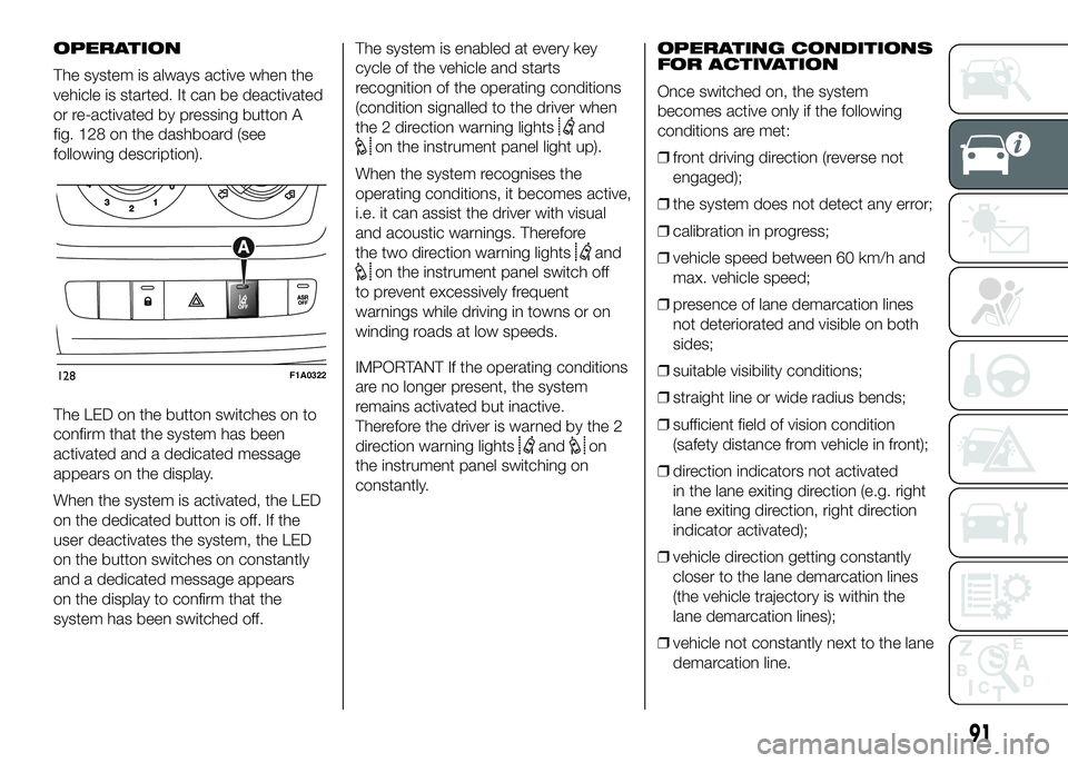 FIAT DUCATO BASE CAMPER 2016 Owner handbook (in English) OPERATION
The system is always active when the
vehicle is started. It can be deactivated
or re-activated by pressing button A
fig. 128 on the dashboard (see
following description).
The LED on the butt FIAT DUCATO BASE CAMPER 2016 Owner handbook (in English) OPERATION
The system is always active when the
vehicle is started. It can be deactivated
or re-activated by pressing button A
fig. 128 on the dashboard (see
following description).
The LED on the butt