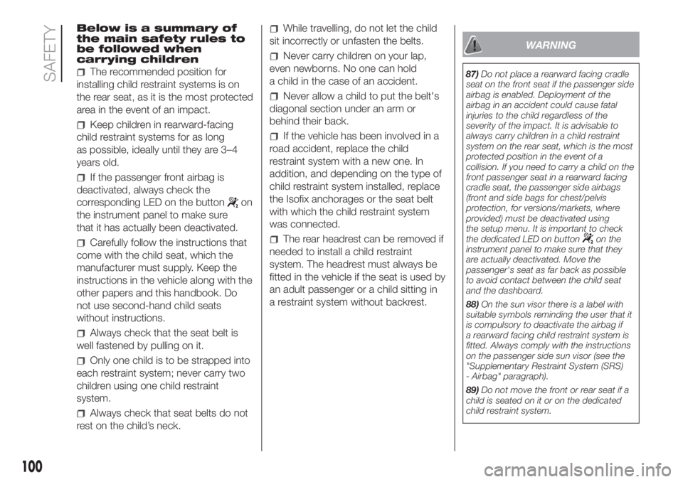 FIAT DUCATO BASE CAMPER 2017 Owner handbook (in English) Below is a summary of
the main safety rules to
be followed when
carrying children
The recommended position for
installing child restraint systems is on
the rear seat, as it is the most protected
area FIAT DUCATO BASE CAMPER 2017 Owner handbook (in English) Below is a summary of
the main safety rules to
be followed when
carrying children
The recommended position for
installing child restraint systems is on
the rear seat, as it is the most protected
area
