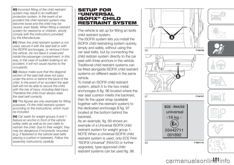 FIAT DUCATO BASE CAMPER 2017 Owner handbook (in English) 90)Incorrect fitting of the child restraint
system may result in an inefficient
protection system. In the event of an
accident the child restraint system may
become loose and the child may be
injured, FIAT DUCATO BASE CAMPER 2017 Owner handbook (in English) 90)Incorrect fitting of the child restraint
system may result in an inefficient
protection system. In the event of an
accident the child restraint system may
become loose and the child may be
injured,