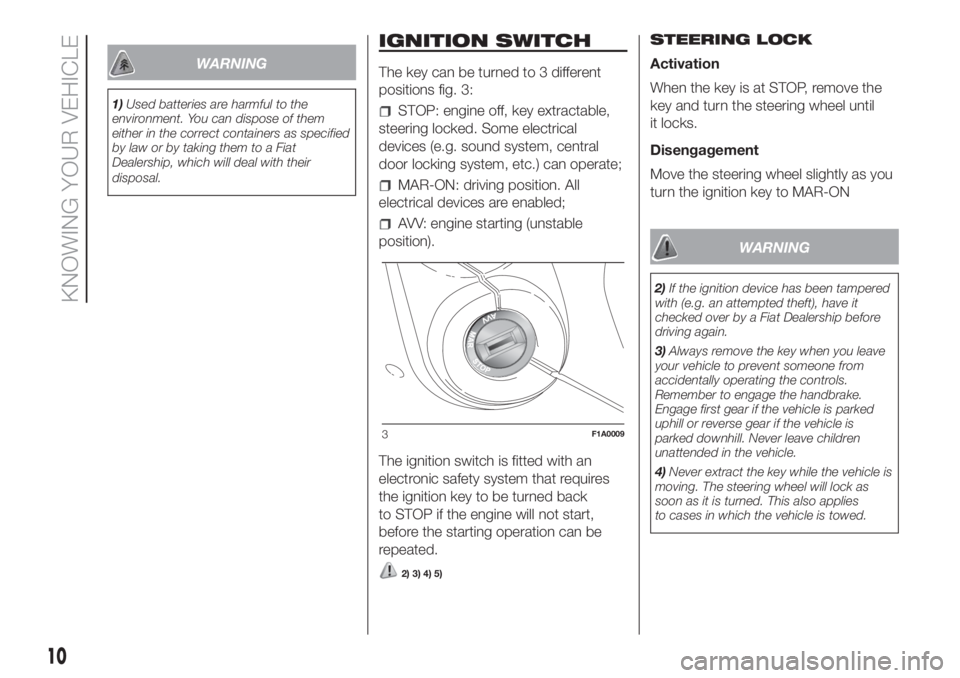 FIAT DUCATO BASE CAMPER 2017 Owner handbook (in English) WARNING
1)Used batteries are harmful to the
environment. You can dispose of them
either in the correct containers as specified
by law or by taking them to a Fiat
Dealership, which will deal with their FIAT DUCATO BASE CAMPER 2017 Owner handbook (in English) WARNING
1)Used batteries are harmful to the
environment. You can dispose of them
either in the correct containers as specified
by law or by taking them to a Fiat
Dealership, which will deal with their