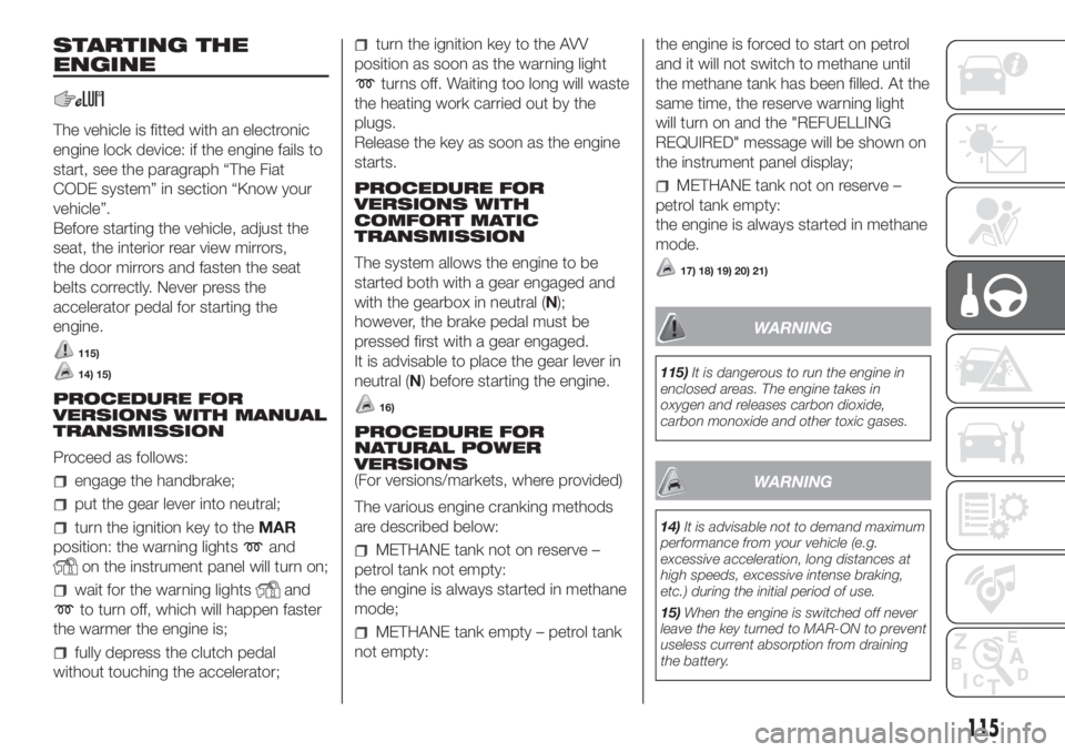 FIAT DUCATO BASE CAMPER 2017 Owner handbook (in English) STARTING THE
ENGINE
The vehicle is fitted with an electronic
engine lock device: if the engine fails to
start, see the paragraph “The Fiat
CODE system” in section “Know your
vehicle”.
Before s FIAT DUCATO BASE CAMPER 2017 Owner handbook (in English) STARTING THE
ENGINE
The vehicle is fitted with an electronic
engine lock device: if the engine fails to
start, see the paragraph “The Fiat
CODE system” in section “Know your
vehicle”.
Before s