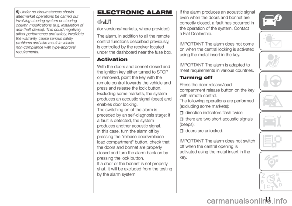 FIAT DUCATO BASE CAMPER 2017  Owner handbook (in English) 5)Under no circumstances should
aftermarket operations be carried out
involving steering system or steering
column modifications (e.g. installation of
anti-theft device). This could negatively
affect 