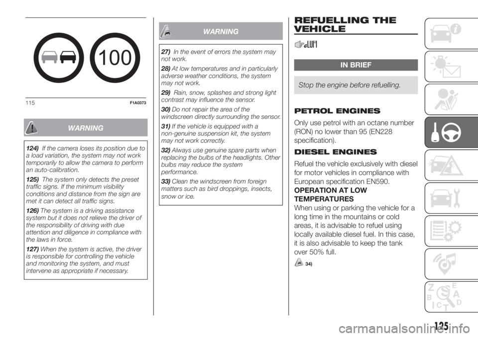 FIAT DUCATO BASE CAMPER 2017 Owner handbook (in English) WARNING
124)If the camera loses its position due to
a load variation, the system may not work
temporarily to allow the camera to perform
an auto-calibration.
125)The system only detects the preset
tra FIAT DUCATO BASE CAMPER 2017 Owner handbook (in English) WARNING
124)If the camera loses its position due to
a load variation, the system may not work
temporarily to allow the camera to perform
an auto-calibration.
125)The system only detects the preset
tra