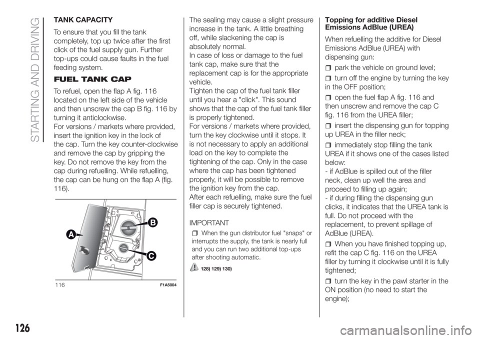 FIAT DUCATO BASE CAMPER 2017 Owner handbook (in English) TANK CAPACITY
To ensure that you fill the tank
completely, top up twice after the first
click of the fuel supply gun. Further
top-ups could cause faults in the fuel
feeding system.
FUEL TANK CAP
To re FIAT DUCATO BASE CAMPER 2017 Owner handbook (in English) TANK CAPACITY
To ensure that you fill the tank
completely, top up twice after the first
click of the fuel supply gun. Further
top-ups could cause faults in the fuel
feeding system.
FUEL TANK CAP
To re