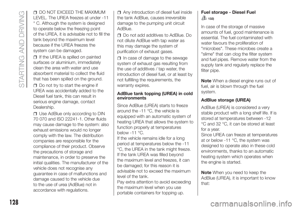 FIAT DUCATO BASE CAMPER 2017 Owner handbook (in English) DO NOT EXCEED THE MAXIMUM
LEVEL. The UREA freezes at under -11
° C. Although the system is designed
to operate below the freezing point
of the UREA, it is advisable not to fill the
tank beyond the ma FIAT DUCATO BASE CAMPER 2017 Owner handbook (in English) DO NOT EXCEED THE MAXIMUM
LEVEL. The UREA freezes at under -11
° C. Although the system is designed
to operate below the freezing point
of the UREA, it is advisable not to fill the
tank beyond the ma