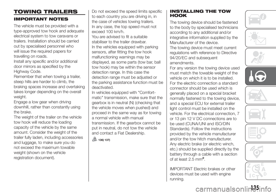 FIAT DUCATO BASE CAMPER 2017 Owner handbook (in English) TOWING TRAILERS
IMPORTANT NOTES
The vehicle must be provided with a
type-approved tow hook and adequate
electrical system to tow caravans or
trailers. Installation should be carried
out by specialised FIAT DUCATO BASE CAMPER 2017 Owner handbook (in English) TOWING TRAILERS
IMPORTANT NOTES
The vehicle must be provided with a
type-approved tow hook and adequate
electrical system to tow caravans or
trailers. Installation should be carried
out by specialised