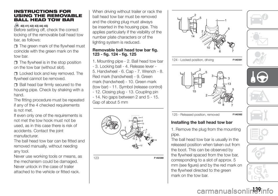 FIAT DUCATO BASE CAMPER 2017 Owner handbook (in English) INSTRUCTIONS FOR
USING THE REMOVABLE
BALL HEAD TOW BAR
40) 41) 42) 43) 44) 45)Before setting off, check the correct
locking of the removable ball head tow
bar, as follows:
The green mark of the flywhe FIAT DUCATO BASE CAMPER 2017 Owner handbook (in English) INSTRUCTIONS FOR
USING THE REMOVABLE
BALL HEAD TOW BAR
40) 41) 42) 43) 44) 45)Before setting off, check the correct
locking of the removable ball head tow
bar, as follows:
The green mark of the flywhe