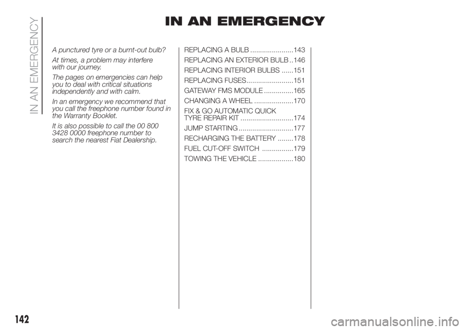 FIAT DUCATO BASE CAMPER 2017 Owner handbook (in English) IN AN EMERGENCY
A punctured tyre or a burnt-out bulb?
At times, a problem may interfere
with our journey.
The pages on emergencies can help
you to deal with critical situations
independently and with FIAT DUCATO BASE CAMPER 2017 Owner handbook (in English) IN AN EMERGENCY
A punctured tyre or a burnt-out bulb?
At times, a problem may interfere
with our journey.
The pages on emergencies can help
you to deal with critical situations
independently and with