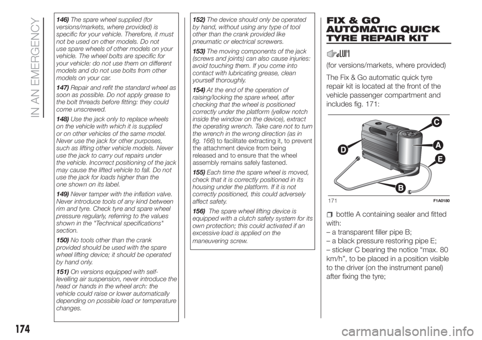 FIAT DUCATO BASE CAMPER 2017  Owner handbook (in English) 146)The spare wheel supplied (for
versions/markets, where provided) is
specific for your vehicle. Therefore, it must
not be used on other models. Do not
use spare wheels of other models on your
vehicl