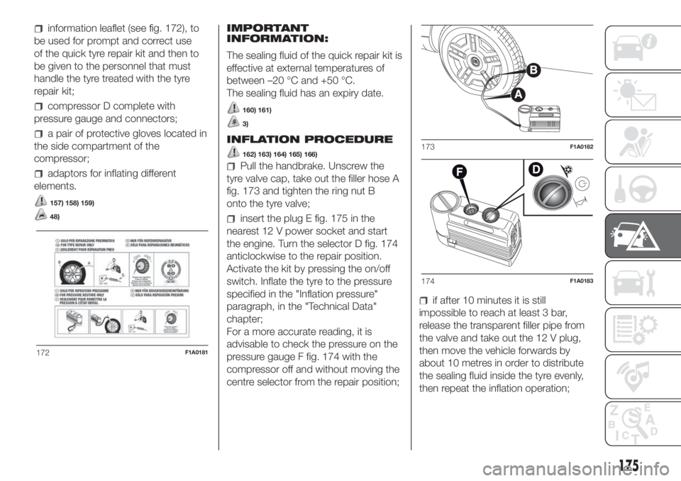 FIAT DUCATO BASE CAMPER 2017 Owner handbook (in English) information leaflet (see fig. 172), to
be used for prompt and correct use
of the quick tyre repair kit and then to
be given to the personnel that must
handle the tyre treated with the tyre
repair kit; FIAT DUCATO BASE CAMPER 2017 Owner handbook (in English) information leaflet (see fig. 172), to
be used for prompt and correct use
of the quick tyre repair kit and then to
be given to the personnel that must
handle the tyre treated with the tyre
repair kit;