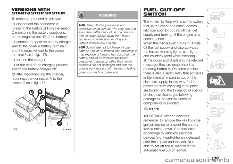 FIAT DUCATO BASE CAMPER 2017 Owner handbook (in English) VERSIONS WITH
START&STOP SYSTEM
To recharge, proceed as follows:
disconnect the connector A
(pressing the button B) from the sensor
C monitoring the battery conditions,
on the negative pole D of the b FIAT DUCATO BASE CAMPER 2017 Owner handbook (in English) VERSIONS WITH
START&STOP SYSTEM
To recharge, proceed as follows:
disconnect the connector A
(pressing the button B) from the sensor
C monitoring the battery conditions,
on the negative pole D of the b