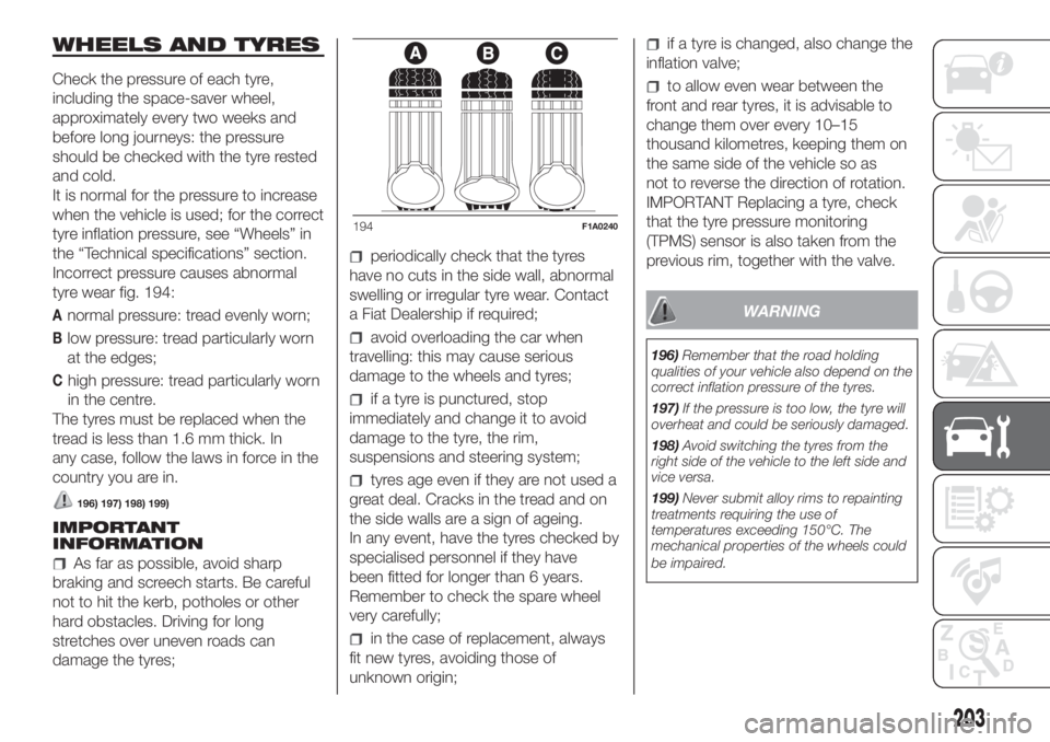 FIAT DUCATO BASE CAMPER 2017 Owner handbook (in English) WHEELS AND TYRES
Check the pressure of each tyre,
including the space-saver wheel,
approximately every two weeks and
before long journeys: the pressure
should be checked with the tyre rested
and cold. FIAT DUCATO BASE CAMPER 2017 Owner handbook (in English) WHEELS AND TYRES
Check the pressure of each tyre,
including the space-saver wheel,
approximately every two weeks and
before long journeys: the pressure
should be checked with the tyre rested
and cold.