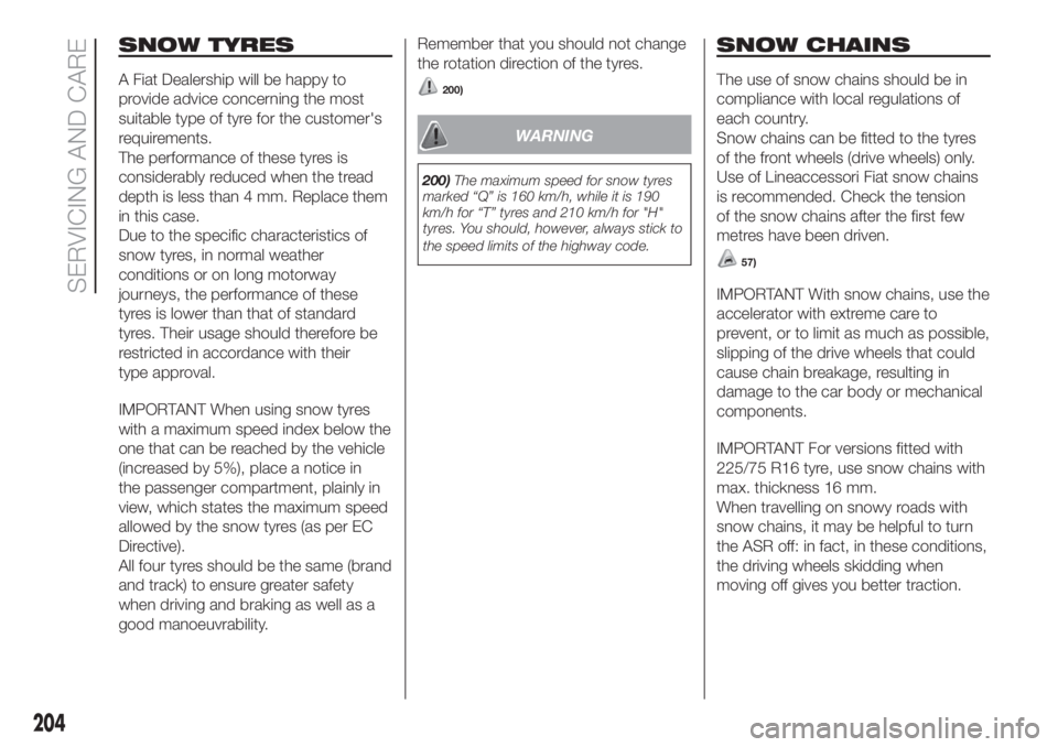 FIAT DUCATO BASE CAMPER 2017  Owner handbook (in English) SNOW TYRES
A Fiat Dealership will be happy to
provide advice concerning the most
suitable type of tyre for the customer's
requirements.
The performance of these tyres is
considerably reduced when 