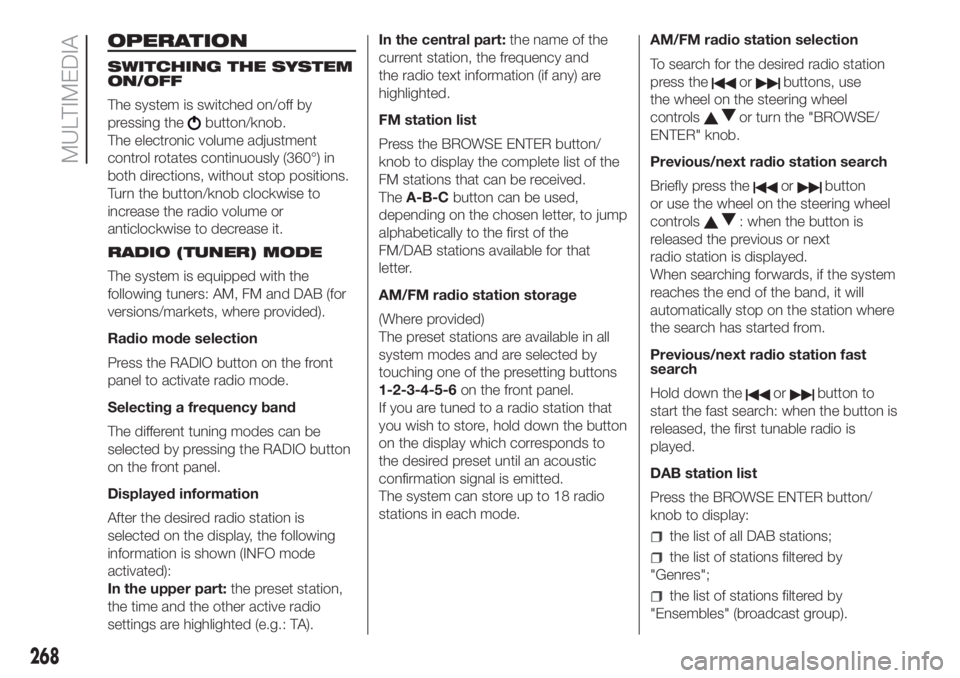 FIAT DUCATO BASE CAMPER 2017 Owner handbook (in English) OPERATION
SWITCHING THE SYSTEM
ON/OFF
The system is switched on/off by
pressing the
button/knob.
The electronic volume adjustment
control rotates continuously (360°) in
both directions, without stop FIAT DUCATO BASE CAMPER 2017 Owner handbook (in English) OPERATION
SWITCHING THE SYSTEM
ON/OFF
The system is switched on/off by
pressing the
button/knob.
The electronic volume adjustment
control rotates continuously (360°) in
both directions, without stop