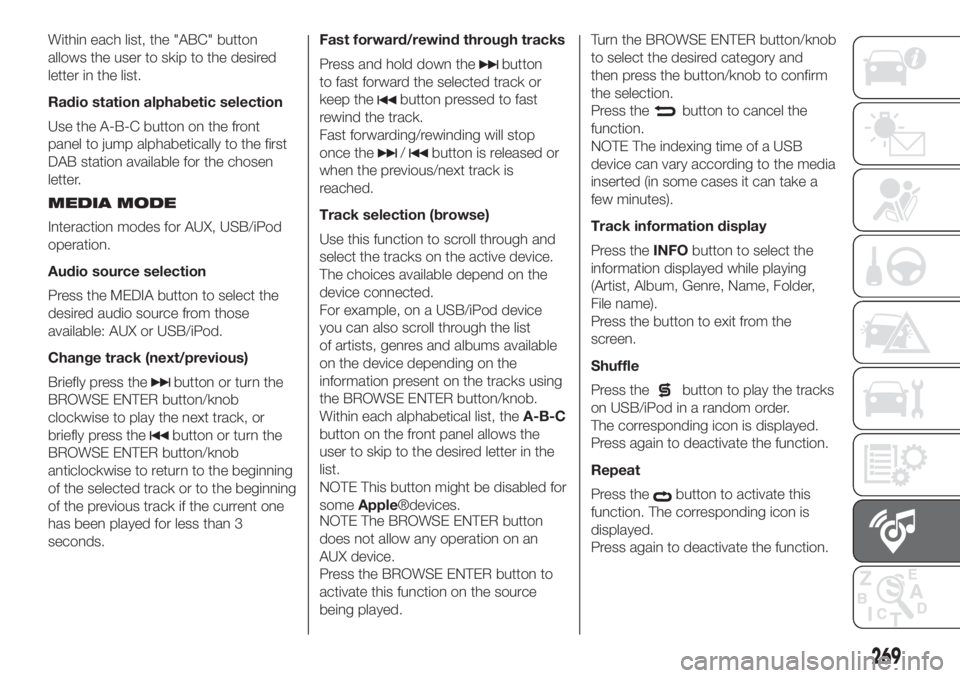 FIAT DUCATO BASE CAMPER 2017 Owner handbook (in English) Within each list, the "ABC" button
allows the user to skip to the desired
letter in the list.
Radio station alphabetic selection
Use the A-B-C button on the front
panel to jump alphabetically FIAT DUCATO BASE CAMPER 2017 Owner handbook (in English) Within each list, the "ABC" button
allows the user to skip to the desired
letter in the list.
Radio station alphabetic selection
Use the A-B-C button on the front
panel to jump alphabetically