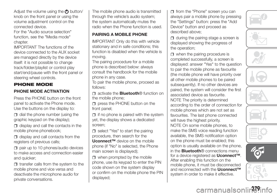 FIAT DUCATO BASE CAMPER 2017  Owner handbook (in English) Adjust the volume using thebutton/
knob on the front panel or using the
volume adjustment control on the
connected device.
For the "Audio source selection"
function, see the "Media mode