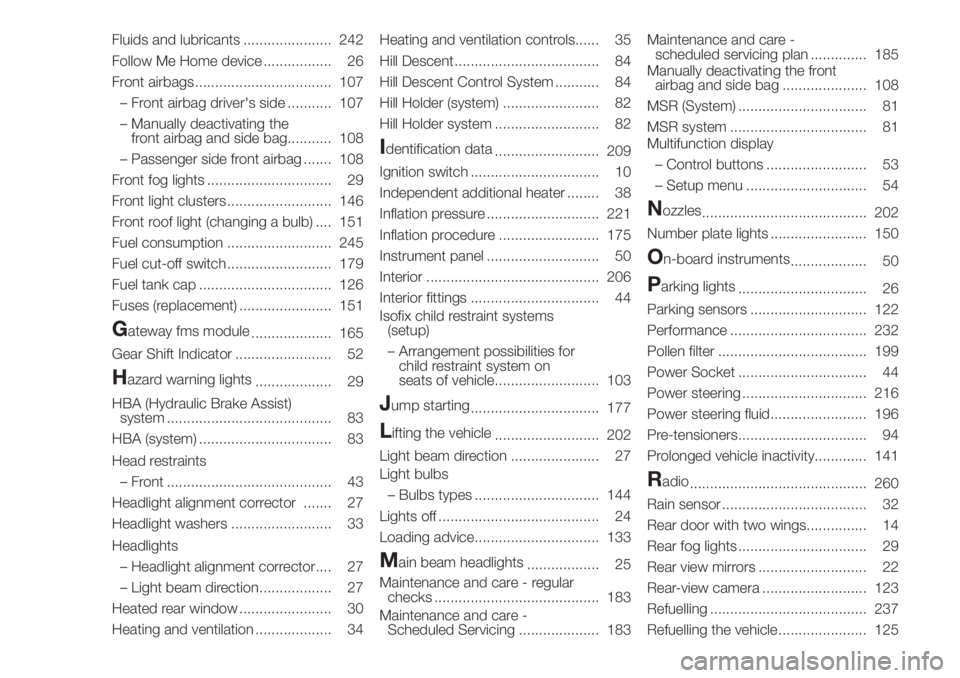 FIAT DUCATO BASE CAMPER 2017  Owner handbook (in English) Fluids and lubricants ...................... 242
Follow Me Home device ................. 26
Front airbags .................................. 107
– Front airbag driver's side ........... 107
– 