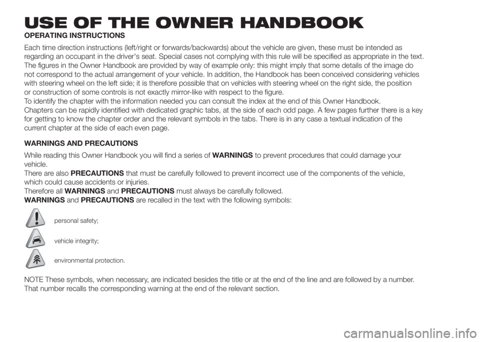 FIAT DUCATO BASE CAMPER 2017 Owner handbook (in English) USE OF THE OWNER HANDBOOK
OPERATING INSTRUCTIONS
Each time direction instructions (left/right or forwards/backwards) about the vehicle are given, these must be intended as
regarding an occupant in the FIAT DUCATO BASE CAMPER 2017 Owner handbook (in English) USE OF THE OWNER HANDBOOK
OPERATING INSTRUCTIONS
Each time direction instructions (left/right or forwards/backwards) about the vehicle are given, these must be intended as
regarding an occupant in the