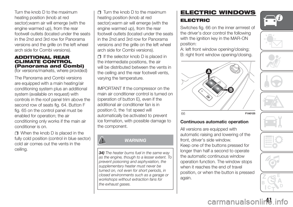 FIAT DUCATO BASE CAMPER 2017 Owner handbook (in English) Turn the knob D to the maximum
heating position (knob at red
sector);warm air will emerge (with the
engine warmed up), from the rear
footwell outlets (located under the seats
in the 2nd and 3rd row fo FIAT DUCATO BASE CAMPER 2017 Owner handbook (in English) Turn the knob D to the maximum
heating position (knob at red
sector);warm air will emerge (with the
engine warmed up), from the rear
footwell outlets (located under the seats
in the 2nd and 3rd row fo