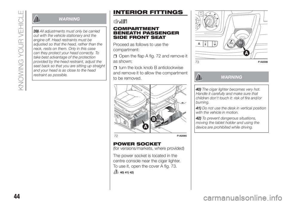 FIAT DUCATO BASE CAMPER 2017 Owner handbook (in English) WARNING
39)All adjustments must only be carried
out with the vehicle stationary and the
engine off. Head restraints must be
adjusted so that the head, rather than the
neck, rests on them. Only in this FIAT DUCATO BASE CAMPER 2017 Owner handbook (in English) WARNING
39)All adjustments must only be carried
out with the vehicle stationary and the
engine off. Head restraints must be
adjusted so that the head, rather than the
neck, rests on them. Only in this