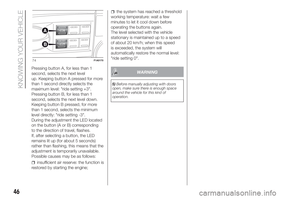 FIAT DUCATO BASE CAMPER 2017 Owner handbook (in English) Pressing button A, for less than 1
second, selects the next level
up. Keeping button A pressed for more
than 1 second directly selects the
maximum level: "ride setting +3".
Pressing button B, FIAT DUCATO BASE CAMPER 2017 Owner handbook (in English) Pressing button A, for less than 1
second, selects the next level
up. Keeping button A pressed for more
than 1 second directly selects the
maximum level: "ride setting +3".
Pressing button B,