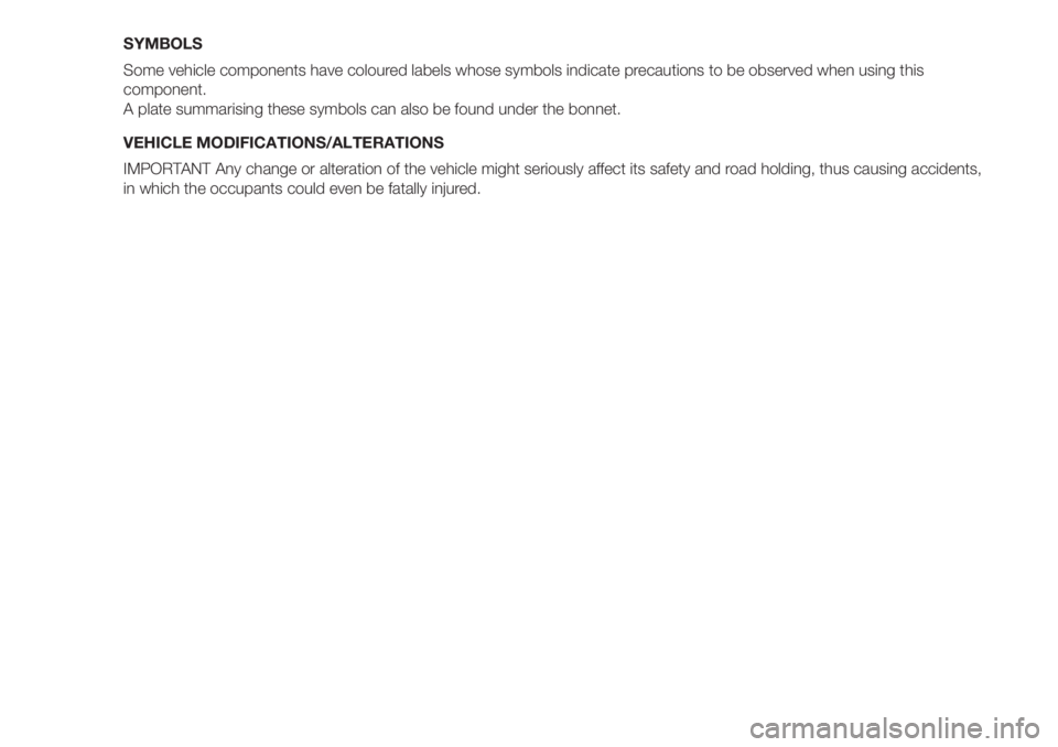 FIAT DUCATO BASE CAMPER 2017 Owner handbook (in English) SYMBOLS
Some vehicle components have coloured labels whose symbols indicate precautions to be observed when using this
component.
A plate summarising these symbols can also be found under the bonnet.
FIAT DUCATO BASE CAMPER 2017 Owner handbook (in English) SYMBOLS
Some vehicle components have coloured labels whose symbols indicate precautions to be observed when using this
component.
A plate summarising these symbols can also be found under the bonnet.