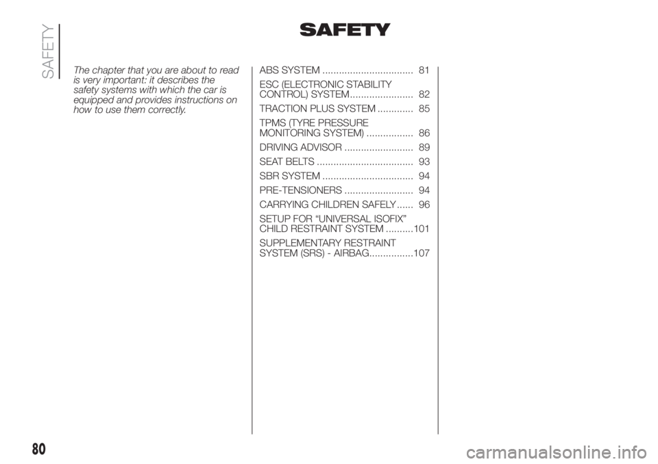 FIAT DUCATO BASE CAMPER 2017 Owner handbook (in English) SAFETY
The chapter that you are about to read
is very important: it describes the
safety systems with which the car is
equipped and provides instructions on
how to use them correctly.ABS SYSTEM ...... FIAT DUCATO BASE CAMPER 2017 Owner handbook (in English) SAFETY
The chapter that you are about to read
is very important: it describes the
safety systems with which the car is
equipped and provides instructions on
how to use them correctly.ABS SYSTEM ......