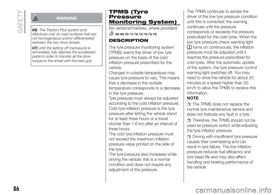 FIAT DUCATO BASE CAMPER 2017  Owner handbook (in English) WARNING
66)The Traction Plus system acts
effectively only on road surfaces that are
not homogeneous and/or differentiated
between the two drive wheels.
67)Until the setting off manoeuvre is
terminated