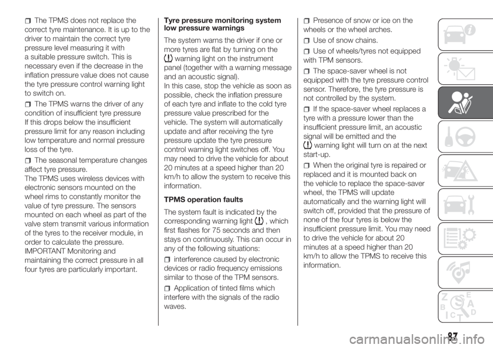 FIAT DUCATO BASE CAMPER 2017  Owner handbook (in English) The TPMS does not replace the
correct tyre maintenance. It is up to the
driver to maintain the correct tyre
pressure level measuring it with
a suitable pressure switch. This is
necessary even if the d