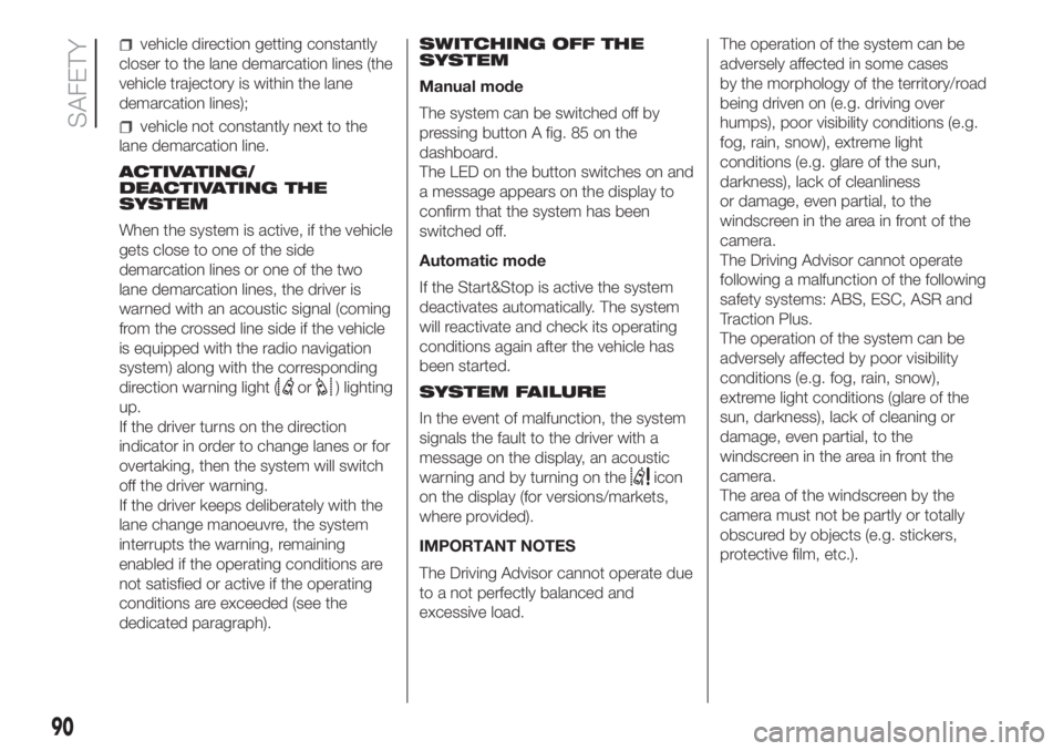 FIAT DUCATO BASE CAMPER 2017 Owner handbook (in English) vehicle direction getting constantly
closer to the lane demarcation lines (the
vehicle trajectory is within the lane
demarcation lines);
vehicle not constantly next to the
lane demarcation line.
ACTIV FIAT DUCATO BASE CAMPER 2017 Owner handbook (in English) vehicle direction getting constantly
closer to the lane demarcation lines (the
vehicle trajectory is within the lane
demarcation lines);
vehicle not constantly next to the
lane demarcation line.
ACTIV