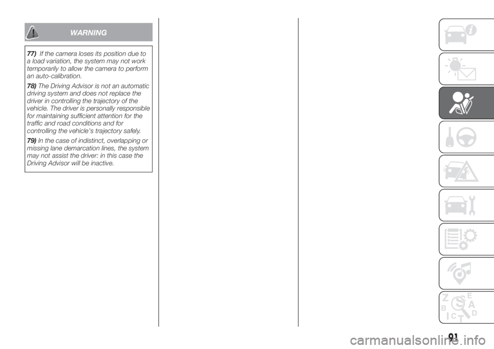 FIAT DUCATO BASE CAMPER 2017 Owner handbook (in English) WARNING
77)If the camera loses its position due to
a load variation, the system may not work
temporarily to allow the camera to perform
an auto-calibration.
78)The Driving Advisor is not an automatic
FIAT DUCATO BASE CAMPER 2017 Owner handbook (in English) WARNING
77)If the camera loses its position due to
a load variation, the system may not work
temporarily to allow the camera to perform
an auto-calibration.
78)The Driving Advisor is not an automatic